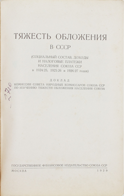 Тяжесть обложения в СССР. (Социальный состав, доходы и налоговые платежи населения Союза ССР в 1924/25, 1925/26 и 1926/27 годах). Доклад Комиссии Совета народных комиссаров Союза ССР по изучению тяжести обложения населения Союза. М.: Гос. фин. изд-во Союза ССР, 1929.